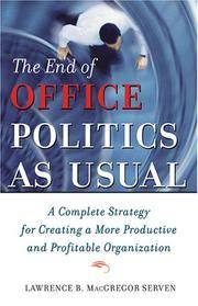 The End Of Office Politics As Usual - A Complete Strategy For Creating A More Productive And Profitable Organization