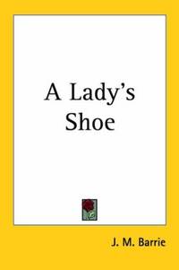 A Lady's Shoe by J. M. Barrie - Paperback - 2004-12-01 - from Ergodebooks (SKU: DADAX1417952644)