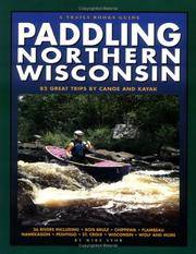 Paddling Northern Wisconsin: 82 Great Trips By Canoe and Kayak