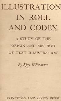 ILLUSTRATIONS IN ROLL AND CODEX; A STUDY OF THE ORIGIN AND METHOD OF TEXT ILLUSTRATION (STUDIES IN MANUSCRIPT ILLUMINATION, NUMBER 2)