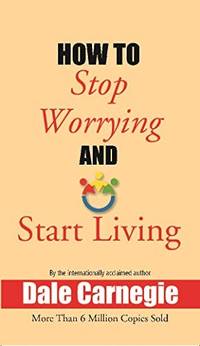 How to Stop Worrying and Start Living by Dale Carnegie - 2019-01-01