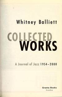 Collected Works: a Journal of Jazz 1954-2000: Collected Works 1954-2000 by Balliett, Whitney - 2001-10-17