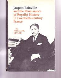 Jacques Bainville and the Renaissance of Royalist History in Twentieth-Century France by Keylor, William R - 1979