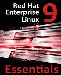 Red Hat Enterprise Linux 9 Essentials: Learn to Install, Administer and Deploy RHEL 9 Systems
