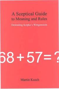 A Sceptical Guide to Meaning and Rules: Defending Kripke's Wittgenstein