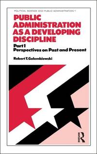 Public Administration As a Developing Discipline : Part 1: Perspectives on Past and Present