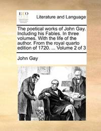 image of The poetical works of John Gay. Including his Fables. In three volumes. With the life of the author. From the royal quarto edition of 1720. ... Volume 2 of 3