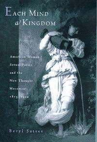 cover of Each Mind a Kingdom: American Women, Sexual Purity, and the New Thought Movement, 1875-1920