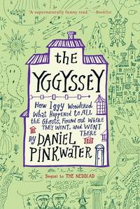 The Yggyssey: How Iggy Wondered What Happened to All the Ghosts, Found Out Where They Went, and...