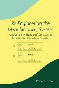 Re-Engineering the Manufacturing System: Applying the Theory of Constraints, Second Edition...