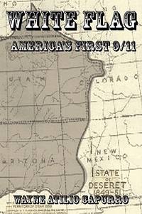WHITE FLAG: AMERICA&#039;S FIRST 9/11 de WAYNE  ATILIO CAPURRO - 2007-03-23
