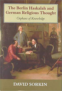 The Berlin Haskalah and German Religious Thought: Orphans of Knowledge. The Sherman Lectures, Department of Religions and Theology, Manchester University 1997 by David Sorkin - First Edition - 2000 - from art longwood books (SKU: 19997)