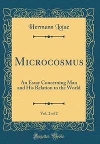 Microcosmus, Vol. 2 of 2: An Essay Concerning Man and His Relation to the World (Classic Reprint)