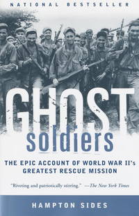 Ghost Soldiers : The Forgotten Epic Story of World War II&#039;s Most Dramatic Mission by Sides, Hampton - 2002