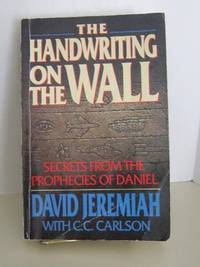 The Handwriting On The Wall: Secrets From The Prophecies Of Daniel Jeremiah, David