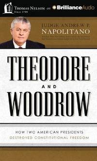 cover of Theodore and Woodrow: How Two American Presidents Destroyed Constitutional Freedom