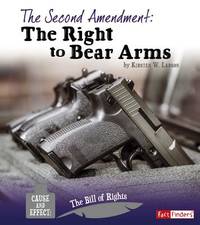 The Second Amendment: The Right to Bear Arms (Cause and Effect: The Bill of Rights)