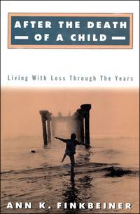 After the Death of a Child  Living with Loss Through the Years by Finkbeiner, Ann K - 1996