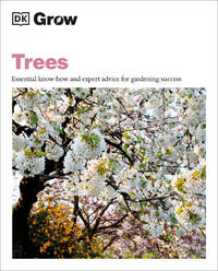 Grow Trees: Essential Know-how and Expert Advice for Gardening Success (DK Grow)
