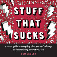 Stuff That Sucks : A Teen's Guide to Accepting What You Can't Change and Committing to...