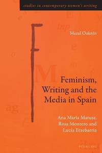 Feminism, Writing and the Media in Spain: Ana MarÔøΩa Matute, Rosa Montero and LucÔøΩa...