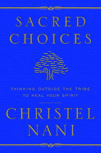 Sacred Choices : Thinking Outside the Tribe to Heal Your Spirit by Christel Nani - Hardcover - from Better World Books (SKU: 7599641-6)