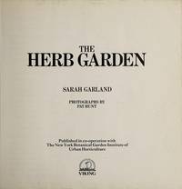 The Herb Garden: A Complete Guide to Growing Scented, Culinary and Medicinal Herbs