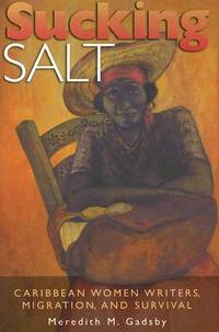 Sucking Salt: Caribbean Women Writers, Migration, and Survival (Volume 1)
