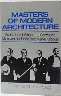 Masters of Modern architecture: Frank Lloyd Wright, Le Corbusier, Mies van der Rohe, and Walter Gropius