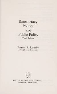 Bureaucracy, politics, and public policy by Francis E Rourke - 1984-01-01