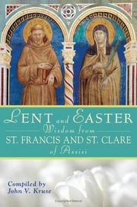 Lent and Easter Wisdom From St. Francis and St. Clare of Assisi (Lent & Easter Wisdom)