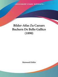Bilder-Atlas Zu Caesars Buchern De Bello Gallico (1890) (German Edition)