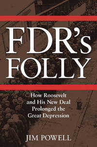 FDR&#039;s Folly: How Roosevelt and His New Deal Prolonged the Great Depression by Powell, Jim - Hardcover