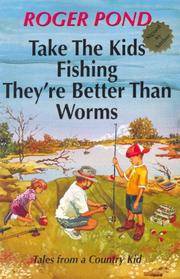 Take The Kids Fishing; They're Better Than Worms Roger Pond