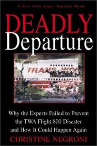 Deadly Departure: Why the Experts Failed to Prevent the TWA Flight 800 Disaster