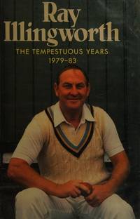 Ray Illingworth: The Tempestuous Years, 1979-83 by Illingworth, Ray, Whiting