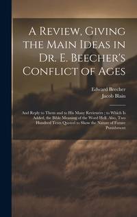 A Review, Giving the Main Ideas in Dr. E. Beecher's Conflict of Ages: And Reply to Them and to...