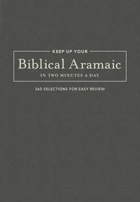 Keep Up Your Biblical Aramaic in Two Minutes a Day: 365 Selections for Easy Review (The 2 Minutes...