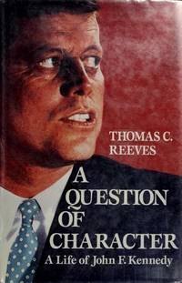 A Question of Character : A Life of John F. Kennedy by Thomas C. Reeves - 1991