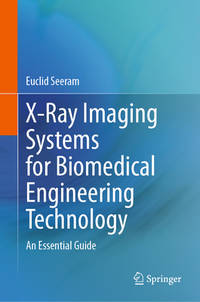 X RAY IMAGING SYSTEMS FOR BIOMEDICAL ENGINEERING TECHNOLOGY AN ESSENTIAL GUIDE (HB 2023)