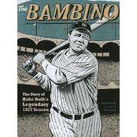 The Bambino: The Story of Babe Ruth's Legendary 1927 Season (American Graphic)