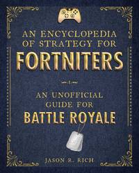 An Encyclopedia of Strategy for Fortniters : An Unofficial Guide for Battle Royale