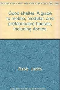 Good Shelter A Guide to Mobile, Modular, and Prefabricated Houses,  Including Domes