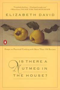 Is There a Nutmeg in the House?: Essays on Practical Cooking with More Than 150 Recipes by Elizabeth David - 2002-10-01