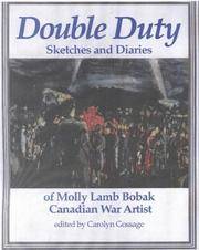 Double Duty : Sketches and Diaries of Molly Lamb Bobak, Canadian War Artist by Carolyn Gossage - pp.156, b/w and color illustrati