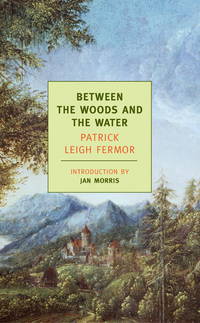 cover of Between the Woods and the Water: On Foot to Constantinople: From The Middle Danube to the Iron Gates (New York Review Books Classics)