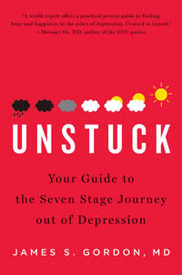 Unstuck: Your Guide to the Seven-Stage Journey Out of Depression by James S. Gordon M.D