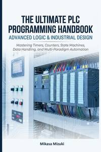 The Ultimate PLC Programming Handbook: ADVANCED LOGIC & INDUSTRIAL DESIGN: Mastering Timers,...