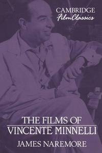 The Films of Vincente Minnelli (Cambridge Film Classics) by Naremore, James