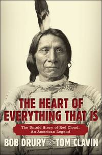 The Heart of Everything That Is : The Untold Story of Red Cloud, an American Legend